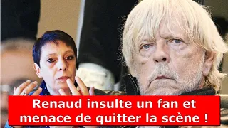 Renaud insulte un fan et menace de quitter la scène !