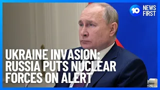 Ukraine: Russia Puts Nuclear Deterrence Forces On Alert | 10 News First