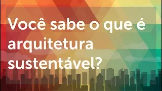 Você sabe o que é arquitetura sustentável?