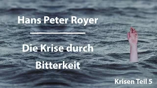 Hans Peter Royer - Die Krise durch Bitterkeit Teil 5/6 -www.hanspeterroyer.com