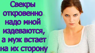 Свекры откровенно надо мной издеваются, а муж встает на их сторону. Истории из жизни