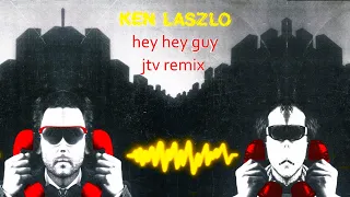 Ken Laszlo - Hey Hey Guy (JTV 2023 Remix)