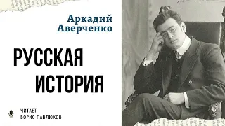 Аркадий Аверченко "Русская история"