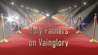 The Holy Fathers on Vainglory