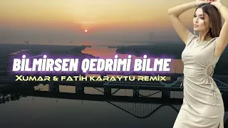 Xumar Qədimova - Bilmirsən Qədrimi Bilmə (Fatih Karaytu Remix)Yeni 2023