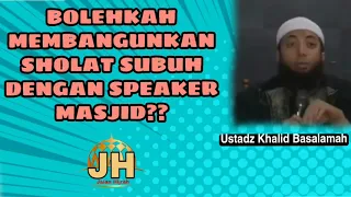 Bolehkah Membangunkan Sholat Subuh Dengan Speaker Masjid??? Ustadz Khalid Basalamah