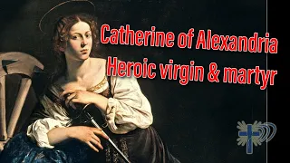 Saint Catherine of Alexandria - Heroic virgin and martyr