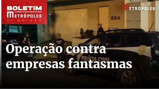 PCDF faz operação contra empresas fantasmas que faturaram R$ 85 milhões | Boletim Metrópoles 1º