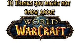 10 Things You Might Not Know About World of Warcraft