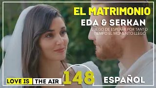 Love Is In The Air Episodio 148 | COMLPETO | CASTELLANO🟡 EL MATRIMONIO ENTRE EDA Y SERKAN🔴