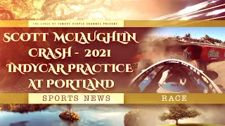 Scott McLaughlin Crash - Indycar Practice at Portland 2021