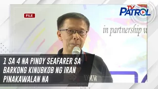 1 sa 4 na Pinoy seafarer sa barkong kinubkob ng Iran pinakawalan na | TV Patrol