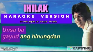 IHILAK = (Karaoke version in the style of Victor Wood)