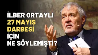 İlber Ortaylı 27 Mayıs Darbesi İçin Ne Söylemişti?