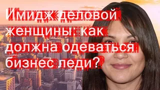 Имидж деловой женщины: как должна одеваться бизнес-леди?