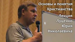 Основы и понятия Христианства. Лекция Юрия Николаевича Луценко 07.07.07