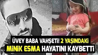 Üvey baba vahşeti ! 2 yaşındaki minik Esma hayatını kaybetti :(
