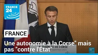 Macron propose "une autonomie à la Corse" mais pas "contre l'État" • FRANCE 24