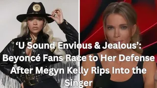 ‘U Sound Envious & Jealous’: Beyoncé Fans Race to Her Defense After Megyn Kelly Rips Into the Singer