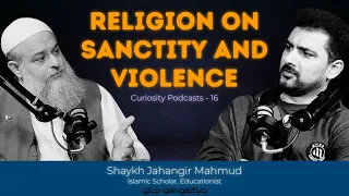 Curiosity Podcast 16 | Religion on Sanctity & Hostility by Shaykh Jahangir Mahmud | Faisal Warraich