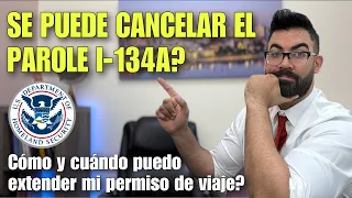 SE PUEDE CANCELAR UN CASO DE PAROLE I-134A? Cómo hacerlo? Extensión de permiso de viaje, los 90 días