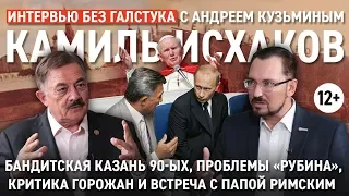 Про казанский феномен, Рубин и Папу Римского / Камиль Исхаков - Интервью без галстука