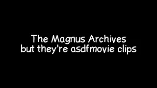 The Magnus Archives but it's asdfmovie