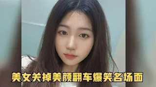 盘点美女关掉美颜翻车爆笑名场面，一般我不笑，除非实在忍不住