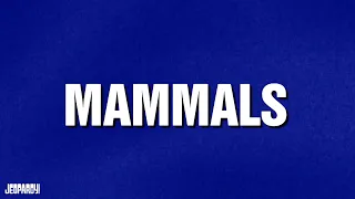 Mammals | Category | JEOPARDY!