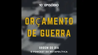 Ordem do Dia #10 - Orçamento de Guerra