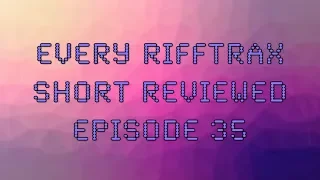 Every Rifftrax Short Reviewed Episode 35