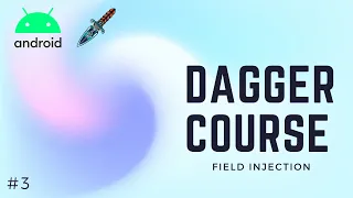 🔪 Dagger2 Course [#3] - Field Injection