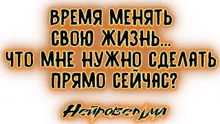 Время менять свою жизнь... Что мне нужно сделать прямо сейчас? | Таро онлайн | Расклад Таро