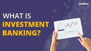 What Is Investment Banking | Investment Banking Explained | Investment Banking | Intellipaat