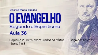 VideoAula 36 – Capítulo V  – Bem-aventurados os aflitos – Justiça das aflições – Itens 1 a 3