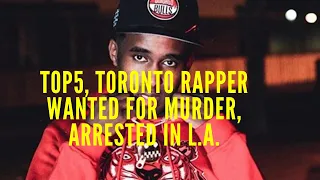 Toronto rapper Top5 arrested in Los Angeles for 1st-degree murder