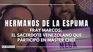 Fray Marcos: el sacerdote venezolano que participó en Master Chef - Hermanos de la Espuma (23.05)