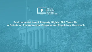 EPA Turns 50: Environmental Progress and Regulatory Overreach [2020 National Lawyers Convention]