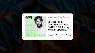 Between You & Me Podcast - Ep 168 - THE CHOSEN'S YOSHI BARRIGAS: Living with an open heart