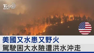 美國又水患又野火 駕駛困大水險遭洪水沖走 ｜TVBS新聞