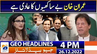 Geo Headlines Today 4 PM | Imran Khan is used to indiscretions - Sherry Rehman | 26th Dec 2022