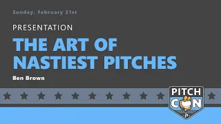 The Art of Nastiest Pitches w/ Ben Brown (PitchCon 2021)