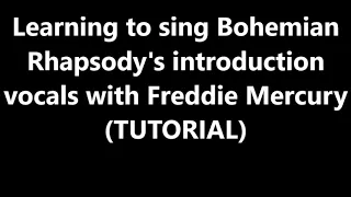 Learning how to sing Bohemian Rhapsody's introduction vocals with Freddie Mercury (TUTORIAL)