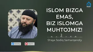 Islom bizga emas, biz islomga muhtojmiz! | Shayx Sodiq Samarqandiy