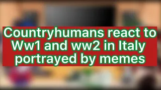 Countryhumans react to Ww1 and ww2 in Italy portrayed by memes