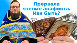 Прервала чтение акафиста. Как быть?  Священник Антоний Русакевич