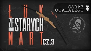 GARAŻ OCALAŁEGO #11 Łuk ze starych nart część 3