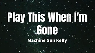 Play This When I'm Gone - Machine Gun Kelly (lyrics)