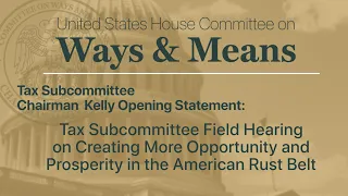 Tax Subcommittee Chairman Kelly Opening Statement: Creating More Opportunity and Prosperity