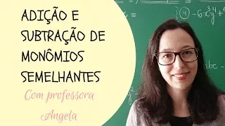 MONÔMIOS - Adição e Subtração de Monômios Semelhantes - Professora Angela Matemática